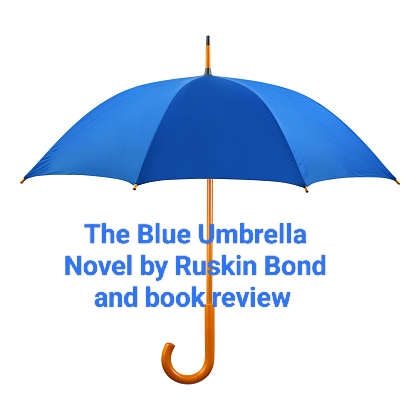 The Blue Umbrella by Ruskin Bond Summary and Book Review reveals many stories in itself like love, hate, materialistic love, kindness, envy